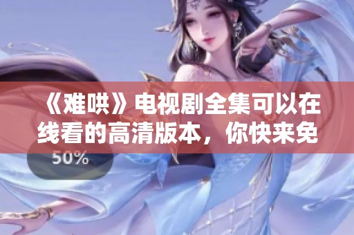 《难哄》电视剧全集可以在线看的高清版本，你快来免费下载吧
