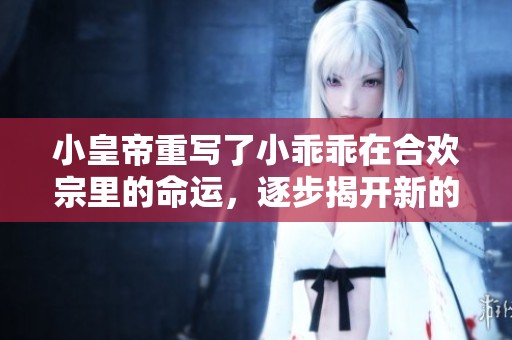 小皇帝重写了小乖乖在合欢宗里的命运，逐步揭开新的篇章