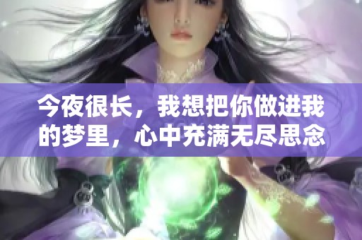 今夜很长，我想把你做进我的梦里，心中充满无尽思念