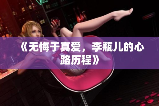 《无悔于真爱，李瓶儿的心路历程》