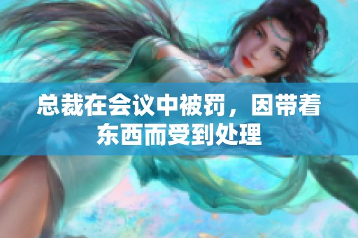 总裁在会议中被罚，因带着东西而受到处理