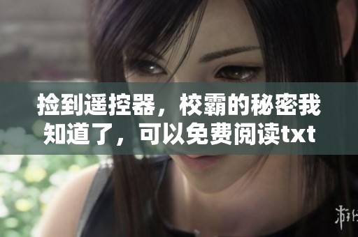 捡到遥控器，校霸的秘密我知道了，可以免费阅读txt吗