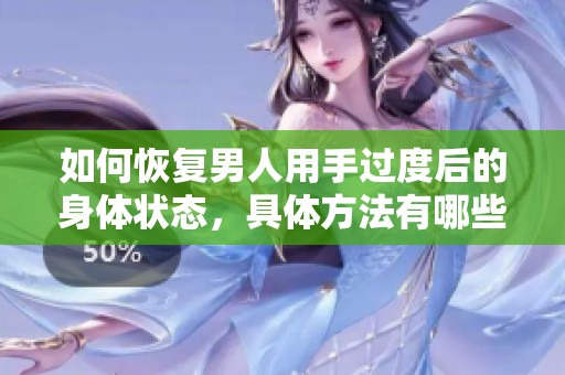 如何恢复男人用手过度后的身体状态，具体方法有哪些呢