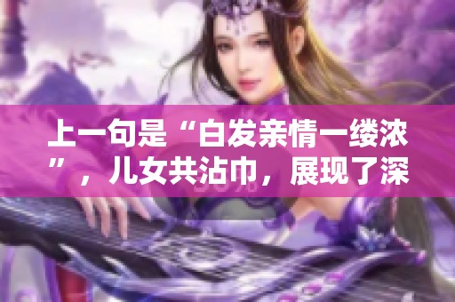 上一句是“白发亲情一缕浓”，儿女共沾巾，展现了深厚的亲情。
