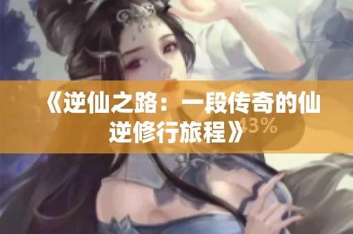 《逆仙之路：一段传奇的仙逆修行旅程》