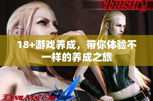 18+游戏养成，带你体验不一样的养成之旅