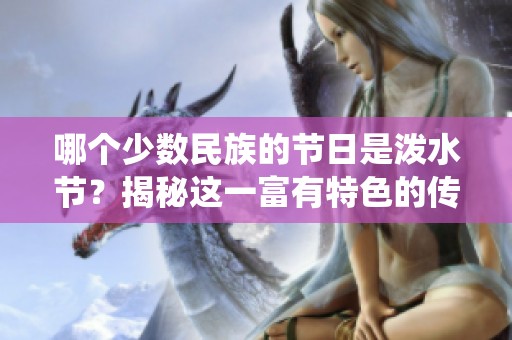 哪个少数民族的节日是泼水节？揭秘这一富有特色的传统庆典。
