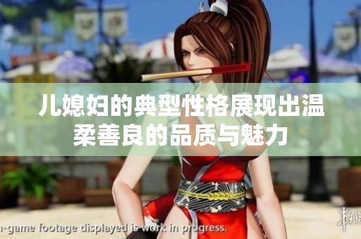 儿媳妇的典型性格展现出温柔善良的品质与魅力