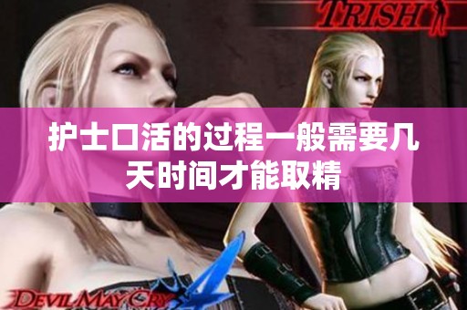 护士口活的过程一般需要几天时间才能取精