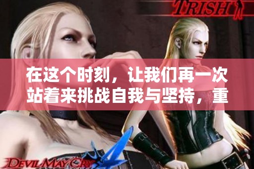 在这个时刻，让我们再一次站着来挑战自我与坚持，重燃激情与信念。