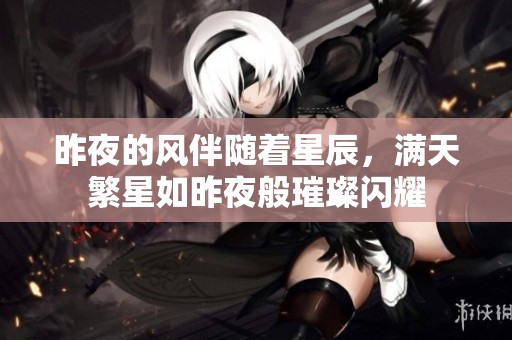 昨夜的风伴随着星辰，满天繁星如昨夜般璀璨闪耀