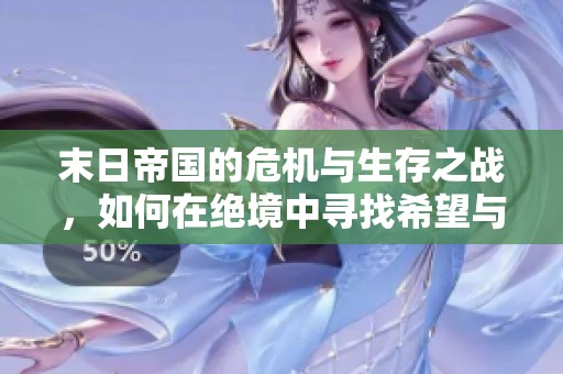 末日帝国的危机与生存之战，如何在绝境中寻找希望与未来