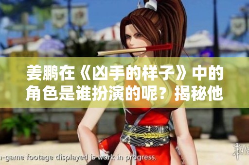 姜鹏在《凶手的样子》中的角色是谁扮演的呢？揭秘他的精彩表现！
