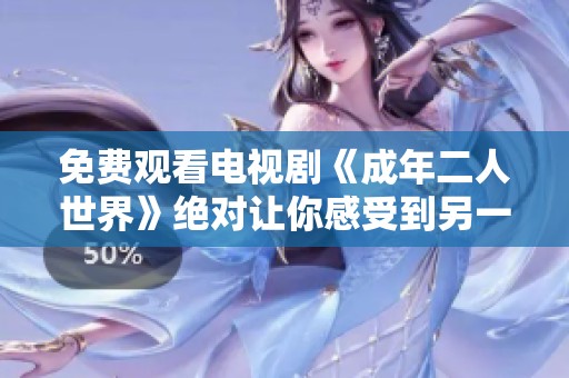 免费观看电视剧《成年二人世界》绝对让你感受到另一种人生体验。