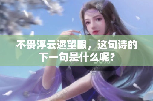 不畏浮云遮望眼，这句诗的下一句是什么呢？