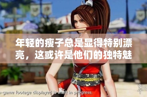 年轻的瘦子总是显得特别漂亮，这或许是他们的独特魅力所在