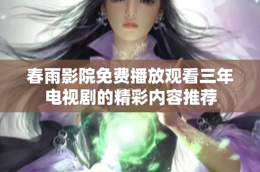 春雨影院免费播放观看三年电视剧的精彩内容推荐