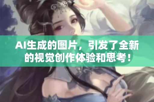 AI生成的图片，引发了全新的视觉创作体验和思考！