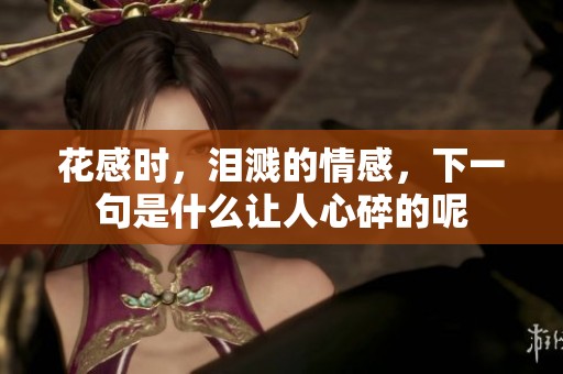 花感时，泪溅的情感，下一句是什么让人心碎的呢
