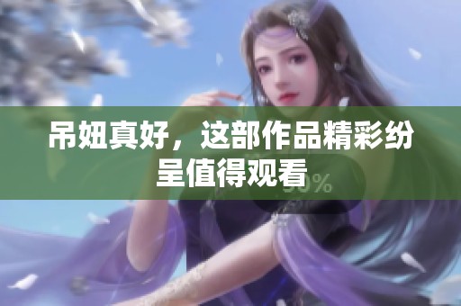 吊妞真好，这部作品精彩纷呈值得观看