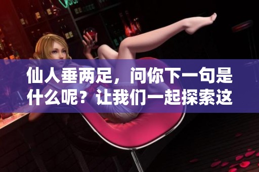 仙人垂两足，问你下一句是什么呢？让我们一起探索这个有趣的对联。