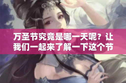 万圣节究竟是哪一天呢？让我们一起来了解一下这个节日的日期吧！