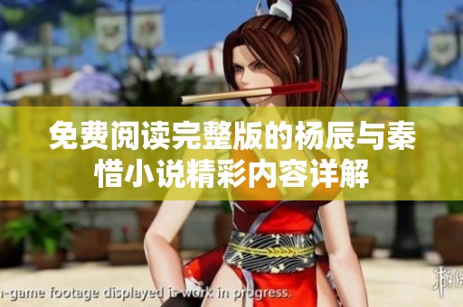 免费阅读完整版的杨辰与秦惜小说精彩内容详解