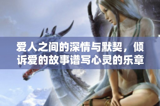 爱人之间的深情与默契，倾诉爱的故事谱写心灵的乐章