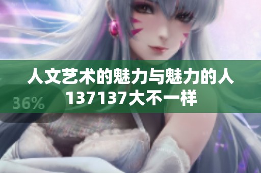 人文艺术的魅力与魅力的人137137大不一样
