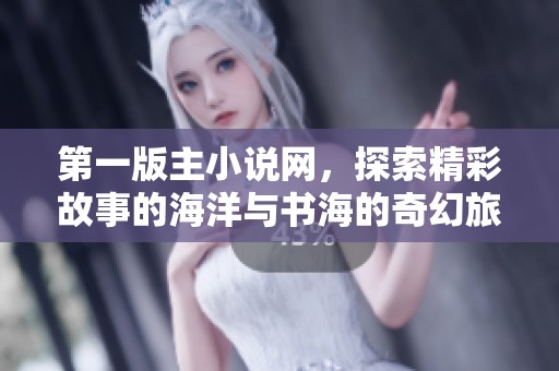 第一版主小说网，探索精彩故事的海洋与书海的奇幻旅程