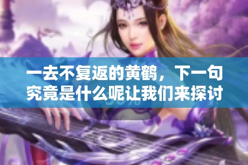 一去不复返的黄鹤，下一句究竟是什么呢让我们来探讨一下