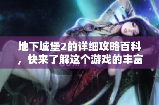 地下城堡2的详细攻略百科，快来了解这个游戏的丰富内容吧