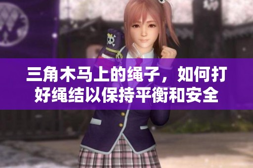 三角木马上的绳子，如何打好绳结以保持平衡和安全