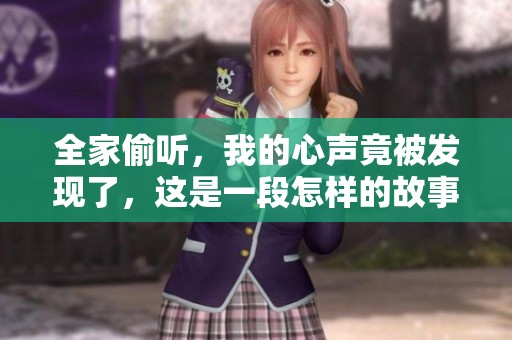 全家偷听，我的心声竟被发现了，这是一段怎样的故事呢