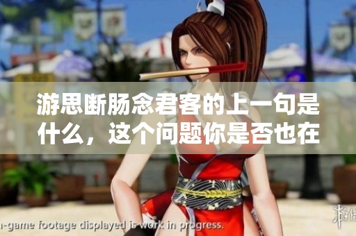 游思断肠念君客的上一句是什么，这个问题你是否也在寻思呢