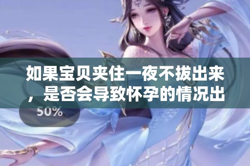 如果宝贝夹住一夜不拔出来，是否会导致怀孕的情况出现呢