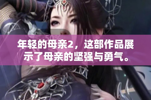 年轻的母亲2，这部作品展示了母亲的坚强与勇气。
