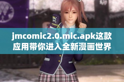 jmcomic2.0.mic.apk这款应用带你进入全新漫画世界，探索更多精彩内容！