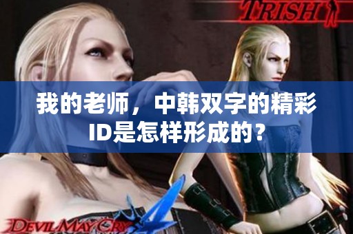 我的老师，中韩双字的精彩ID是怎样形成的？