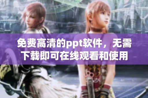 免费高清的ppt软件，无需下载即可在线观看和使用
