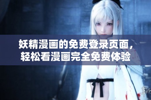 妖精漫画的免费登录页面，轻松看漫画完全免费体验