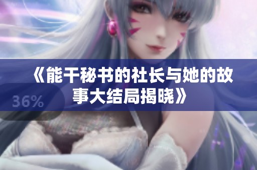 《能干秘书的社长与她的故事大结局揭晓》
