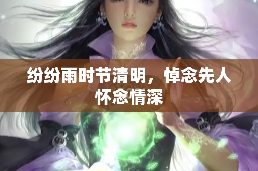 纷纷雨时节清明，悼念先人怀念情深