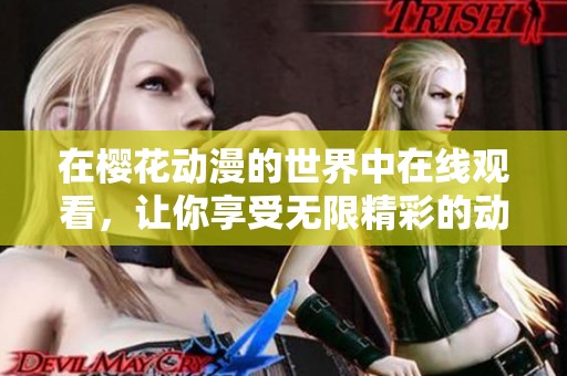 在樱花动漫的世界中在线观看，让你享受无限精彩的动漫体验