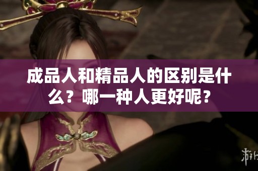 成品人和精品人的区别是什么？哪一种人更好呢？
