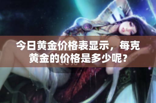 今日黄金价格表显示，每克黄金的价格是多少呢？
