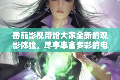 番茄影视带给大家全新的观影体验，尽享丰富多彩的电影世界
