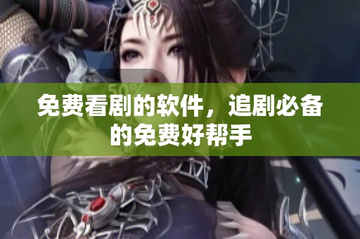 免费看剧的软件，追剧必备的免费好帮手