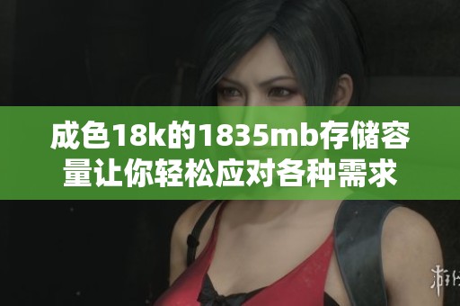 成色18k的1835mb存储容量让你轻松应对各种需求