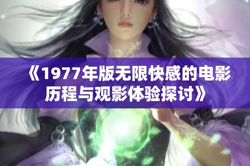 《1977年版无限快感的电影历程与观影体验探讨》